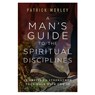 A Man's Guide to the Spiritual Disciplines: 12 Habits to Strengthen Your Walk with Christ - Patrick Morley - 9780802431769