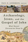 Archaeology, Jesus, and the Gospel of John: What Recent Discoveries Show Us - Paul N. Anderson - 9780802879899