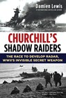Churchill's Shadow Raiders: The Race to Develop Radar, World War II's Invisible Secret Weapon - Damien Lewis - 9780806540641