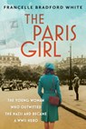 The Paris Girl: The Young Woman Who Outwitted the Nazis and Became a WWII Hero - Francelle Bradford White - 9780806544298