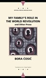 My Family's Role in the World Revolution and Other Prose - Bora Cosic - 9780810113688