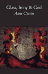 Glass, Irony and God - Anne Carson - 9780811213028