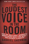 The Loudest Voice in the Room - SHERMAN,  Gabriel - 9780812992854