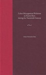 Labor-management Relations in Puerto Rico During the Twentieth Century -  - 9780813029481