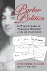 Parlor Politics - Catherine Allgor - 9780813921181