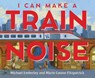 I Can Make a Train Noise - EMBERLEY,  Michael ; Fitzpatrick, Marie-Louise - 9780823444960
