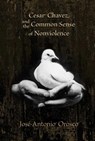 Cesar Chavez and the Common Sense of Nonviolence - Jose-Antonio Orosco - 9780826343765