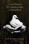 Cesar Chavez and the Common Sense of Nonviolence - José-Antonio Orosco - 9780826343772