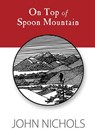 On Top of Spoon Mountain - John Nichols - 9780826352729