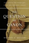 The Question of Canon: Challenging the Status Quo in the New Testament Debate - Michael J. Kruger - 9780830840311