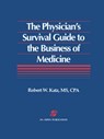 The Physician's Survival Guide to the Business of Medicine - Robert W. Katz - 9780834205321