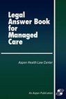 Legal Answer Book for Managed Care - Aspen Health Law Center - 9780834207004