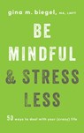 Be Mindful and Stress Less - Gina Biegel - 9780834841291