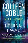 I Think I Was Murdered - Colleen Coble ; Rick Acker - 9780840712578