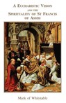 Eucharistic Vision and the Spirituality of St. Francis - Mark Turnham Elvins - 9780852446638