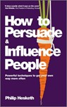 How to Persuade and Influence People - Philip Hesketh - 9780857080936