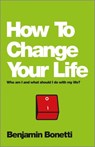 How To Change Your Life - Benjamin Bonetti - 9780857084620