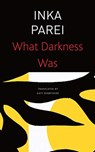 What Darkness Was - Inka Parei - 9780857428325