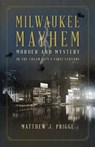 Milwaukee Mayhem: Murder and Mystery in the Cream City's First Century - Matthew J. Prigge - 9780870207167