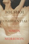 Bolshoi Confidential - Secrets of the Russian Ballet from the Rule of the Tsars to Today - Simon Morrison - 9780871402967
