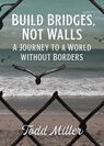 Build Bridges, Not Walls - Todd Miller - 9780872868342