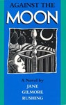 Against the Moon - Jane Gilmore Rushing ; Lou H. Rodenberger - 9780875650944