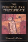 The Primitive Edge of Experience - Thomas H. Ogden - 9780876682906