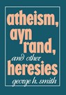 Atheism, Ayn Rand, and Other Heresies - George H. Smith - 9780879755775
