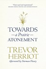 Towards a Prairie Atonement - Trevor Herriot - 9780889779648