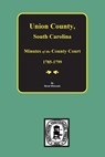 Union County, South Carolina Minutes of the County Court, 1785-1799. - Brent Holcomb - 9780893081591