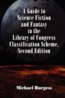 A Guide to Science Fiction and Fantasy in the Library of Congress Classification Scheme, Second Edition - Michael Burgess - 9780893709273