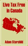 Live Tax Free in Canada - Adam Starchild - 9780894992049