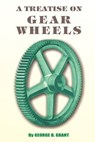 A Treatise on Gear Wheels - George B Grant - 9780898751390