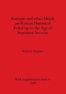Portraits and Other Heads on Roman Historical Relief Up to the Age of Septimius Severus - Anthony Bonanno - 9780904531381