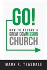 Go: How to Become a Great Commission Church - Mark R. Teasdale - 9780938162285
