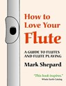 How to Love Your Flute - SHEPARD,  Mark ; Horn, Paul - 9780938497103