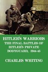 Hitler's Warriors. the Final Battle of Hitler's Private Bodyguard, 1944-45 - Charles Henry Whiting - 9780953867769