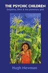 THE PSYCHIC CHILDREN - Dolphins, DNA and the Planetary Grid - Hugh Newman - 9780956786500