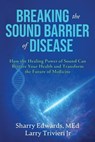 Breaking the Sound Barriers of Disease - Sharry K Edwards ; Larry Trivieri - 9780963187871