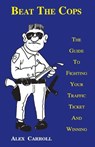 Beat the Cops, the Guide to Fighting Your Traffic Ticket and Winning - Alex Carroll - 9780963464118