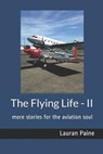 The Flying Life - II: more stories for the aviation soul - PAINE,  Lauran, Jr. - 9780965760768