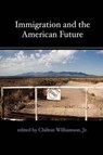 Immigration and the American Future - Chilton Williamson - 9780972061667