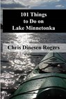 101 Things to Do on Lake Minnetonka - DINESEN ROGERS,  Chris - 9780972150835