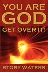 You Are God. Get Over It! - Story Waters - 9780976506249