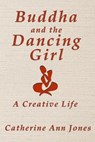 Buddha and the Dancing Girl: A Creative Life - Catherine Ann Jones - 9780976535249