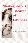 Shakespeare's Theater of Likeness - R.A. Shoaf - 9780976704232