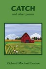 Catch and Other Poems - LEVINE,  Richard Michael - 9780976867647