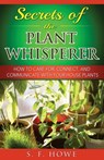 Secrets of the Plant Whisperer: How To Care For, Connect, And Communicate With Your House Plants - S. F. Howe - 9780977433582