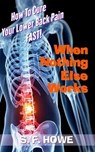 When Nothing Else Works: How To Cure Your Lower Back Pain Fast! - S. F. Howe - 9780977433599