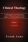 Clinical Theology, A Theological and Psychiatric Basis to Clinical Pastoral Care, Volume 1 - Frank Lake - 9780977655502